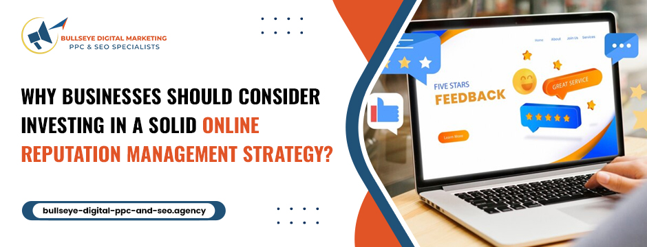 Why Businesses Should Consider Investing in a Solid Online Reputation Management Strategy